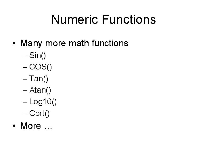 Numeric Functions • Many more math functions – Sin() – COS() – Tan() –