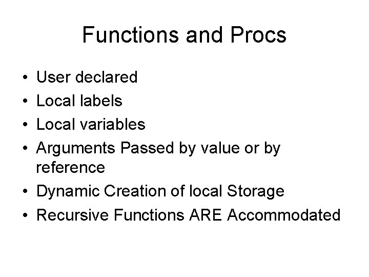 Functions and Procs • • User declared Local labels Local variables Arguments Passed by