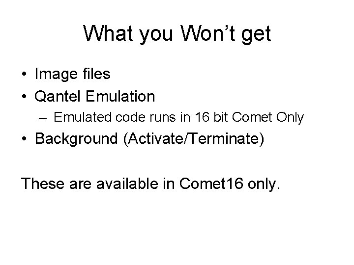 What you Won’t get • Image files • Qantel Emulation – Emulated code runs
