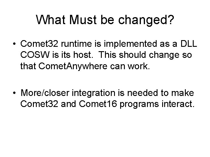 What Must be changed? • Comet 32 runtime is implemented as a DLL COSW