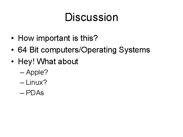 Discussion • How important is this? • 64 Bit computers/Operating Systems • Hey! What