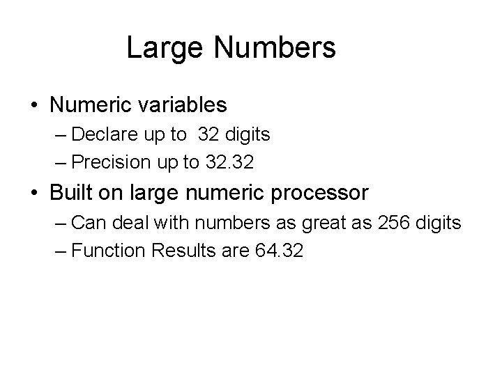 Large Numbers • Numeric variables – Declare up to 32 digits – Precision up