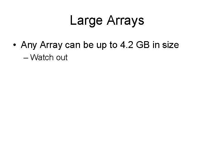 Large Arrays • Any Array can be up to 4. 2 GB in size