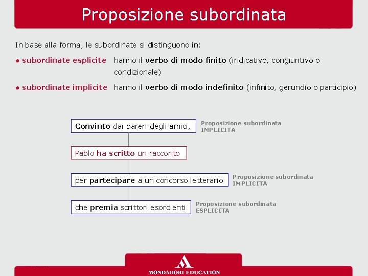 Proposizione subordinata In base alla forma, le subordinate si distinguono in: ● subordinate esplicite