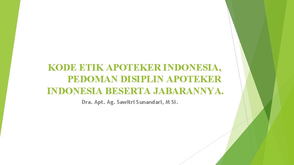 KODE ETIK APOTEKER INDONESIA, PEDOMAN DISIPLIN APOTEKER INDONESIA BESERTA JABARANNYA. Dra. Apt. Ag. Sawitri