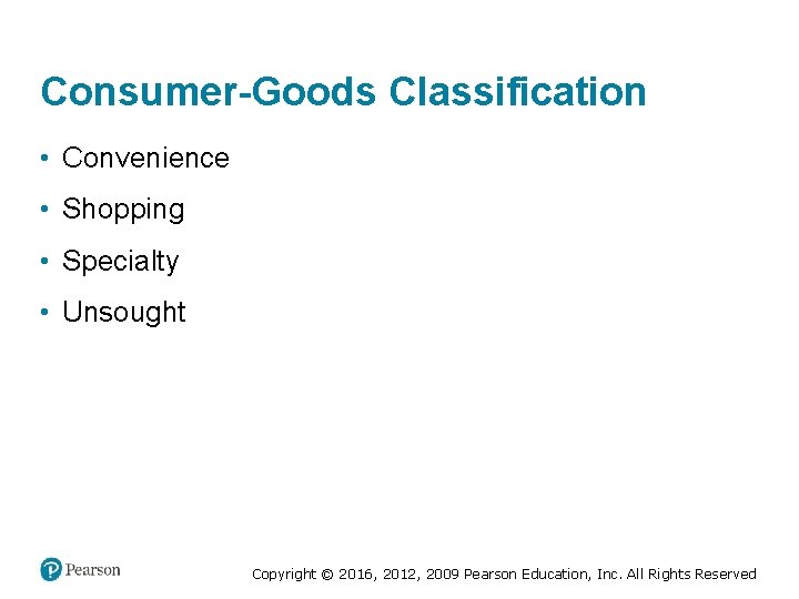 Consumer-Goods Classification • Convenience • Shopping • Specialty • Unsought Copyright © 2016, 2012,