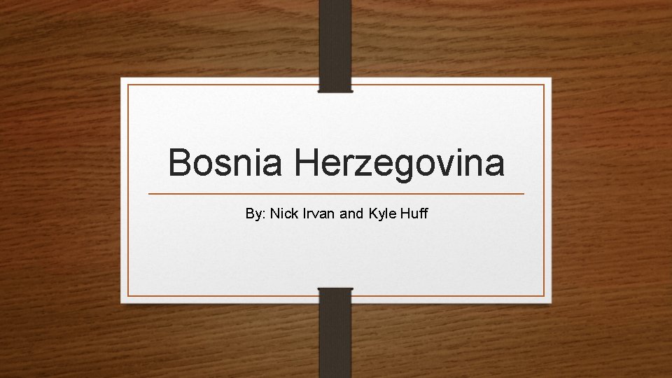 Bosnia Herzegovina By: Nick Irvan and Kyle Huff 