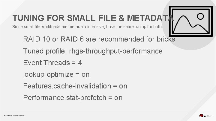 TUNING FOR SMALL FILE & METADATA Since small file workloads are metadata intensive, I