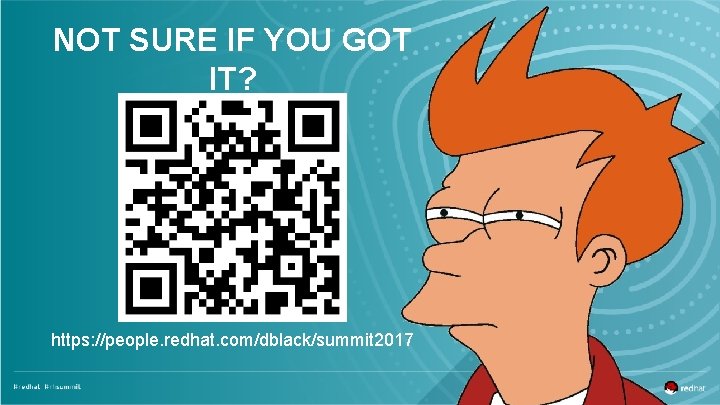 NOT SURE IF YOU GOT IT? https: //people. redhat. com/dblack/summit 2017 