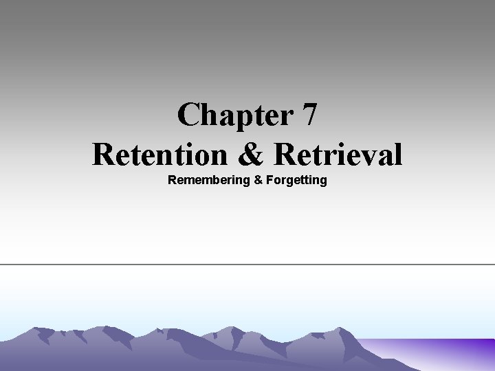 Chapter 7 Retention & Retrieval Remembering & Forgetting 