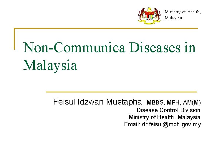 Ministry of Health, Malaysia Non-Communica Diseases in Malaysia Feisul Idzwan Mustapha MBBS, MPH, AM(M)