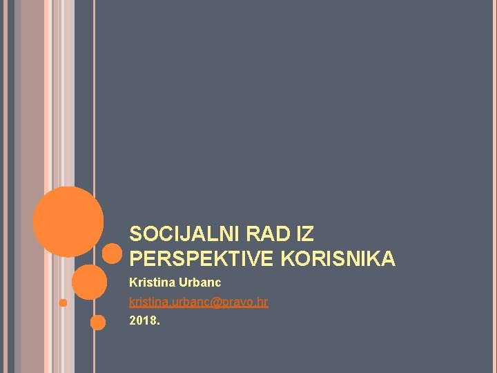 SOCIJALNI RAD IZ PERSPEKTIVE KORISNIKA Kristina Urbanc kristina. urbanc@pravo. hr 2018. 