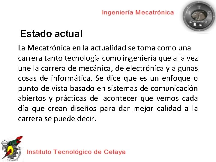 Estado actual La Mecatrónica en la actualidad se toma como una carrera tanto tecnología