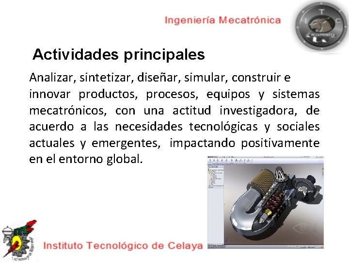 Actividades principales Analizar, sintetizar, diseñar, simular, construir e innovar productos, procesos, equipos y sistemas