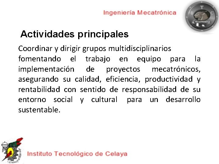 Actividades principales Coordinar y dirigir grupos multidisciplinarios fomentando el trabajo en equipo para la