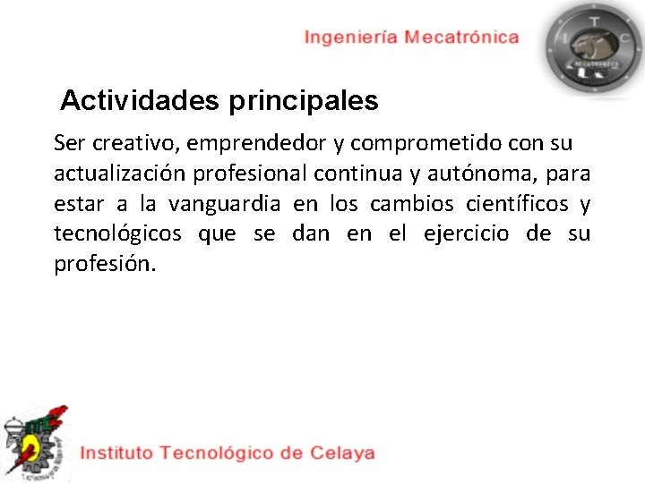Actividades principales Ser creativo, emprendedor y comprometido con su actualización profesional continua y autónoma,