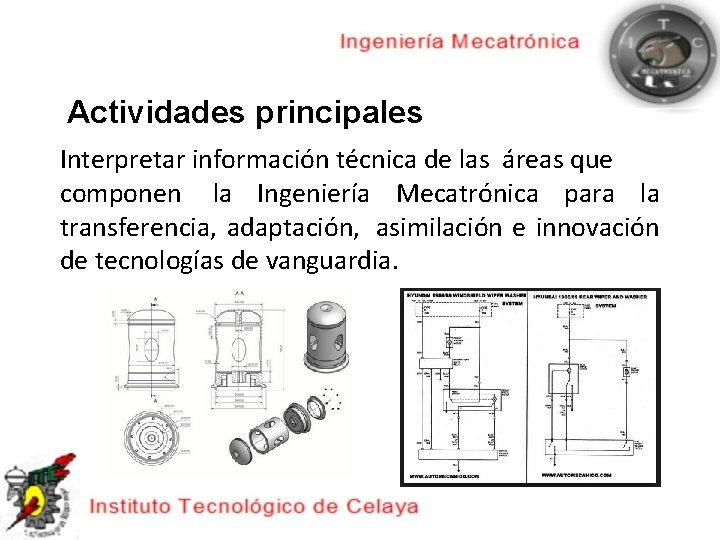 Actividades principales Interpretar información técnica de las áreas que componen la Ingeniería Mecatrónica para