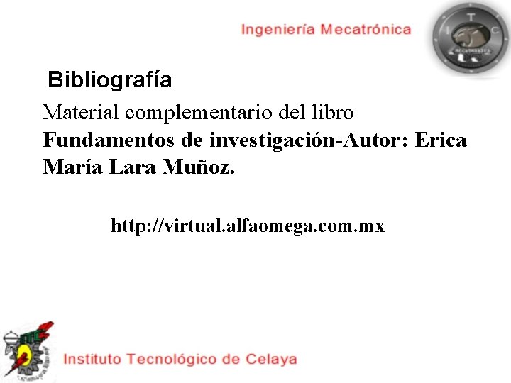 Bibliografía Material complementario del libro Fundamentos de investigación-Autor: Erica María Lara Muñoz. http: //virtual.