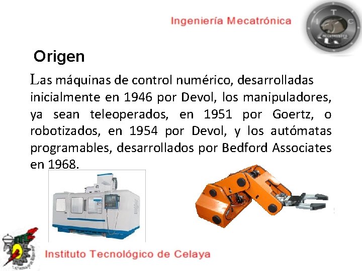 Origen Las máquinas de control numérico, desarrolladas inicialmente en 1946 por Devol, los manipuladores,