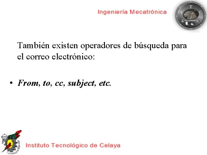 También existen operadores de búsqueda para el correo electrónico: • From, to, cc, subject,