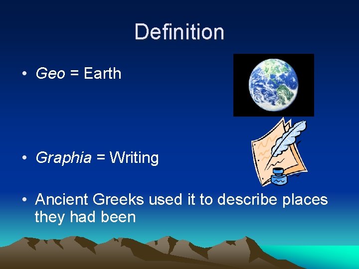 Definition • Geo = Earth • Graphia = Writing • Ancient Greeks used it