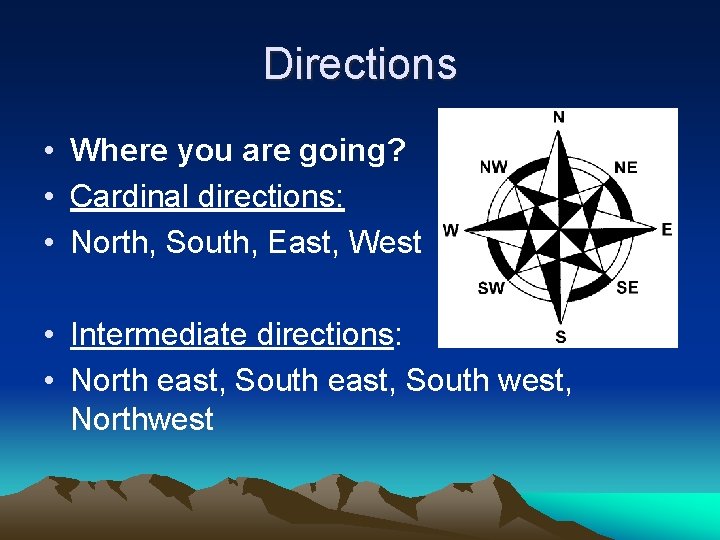 Directions • Where you are going? • Cardinal directions: • North, South, East, West