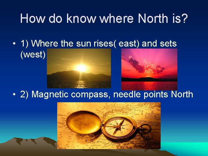 How do know where North is? • 1) Where the sun rises( east) and