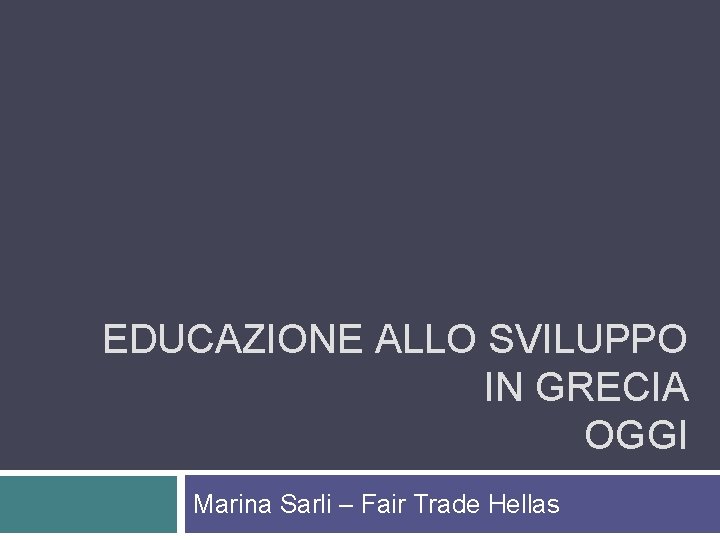 EDUCAZIONE ALLO SVILUPPO IN GRECIA OGGI Marina Sarli – Fair Trade Hellas 
