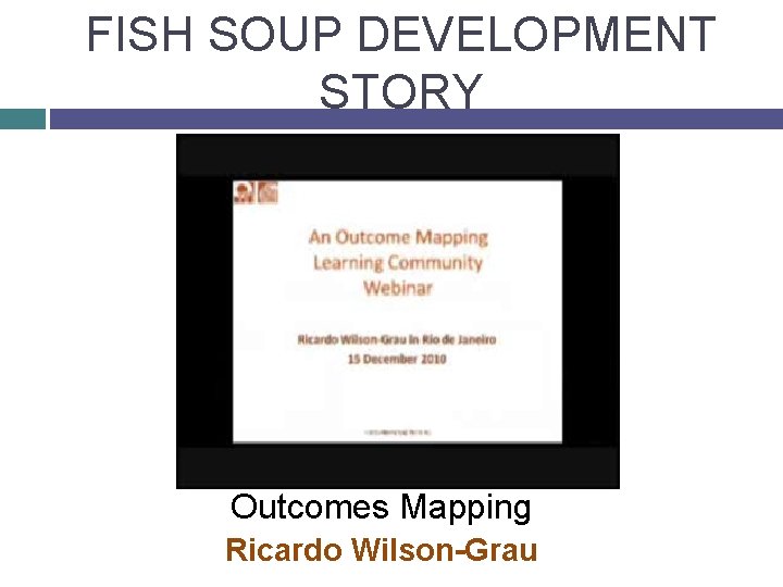 FISH SOUP DEVELOPMENT STORY Outcomes Mapping Ricardo Wilson-Grau 