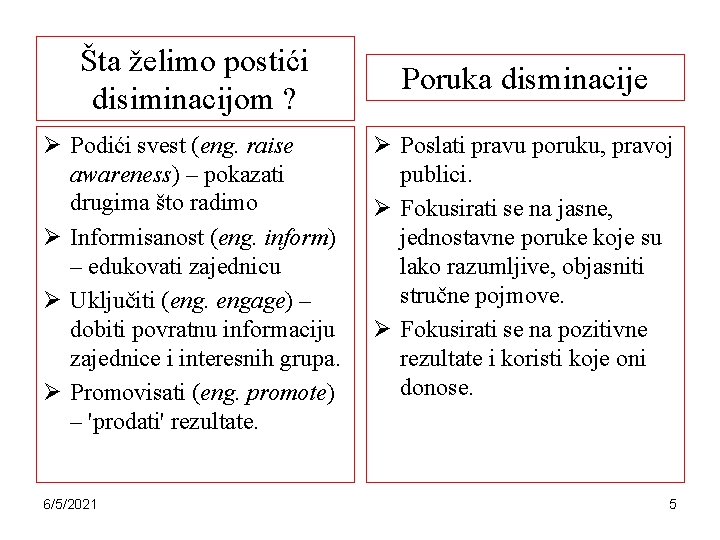 Šta želimo postići disiminacijom ? Ø Podići svest (eng. raise awareness) – pokazati drugima