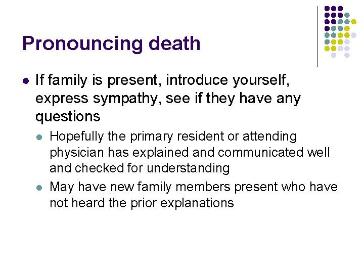 Pronouncing death l If family is present, introduce yourself, express sympathy, see if they