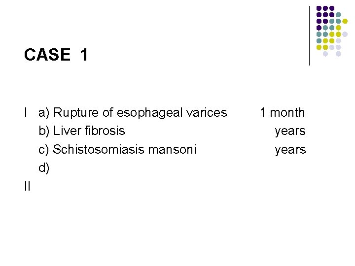 CASE 1 I a) Rupture of esophageal varices b) Liver fibrosis c) Schistosomiasis mansoni