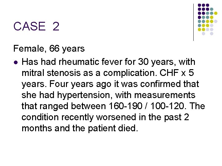 CASE 2 Female, 66 years l Has had rheumatic fever for 30 years, with
