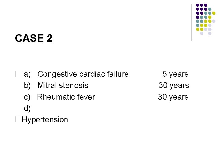 CASE 2 I a) Congestive cardiac failure b) Mitral stenosis c) Rheumatic fever d)