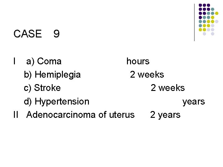 CASE I 9 a) Coma hours b) Hemiplegia 2 weeks c) Stroke 2 weeks