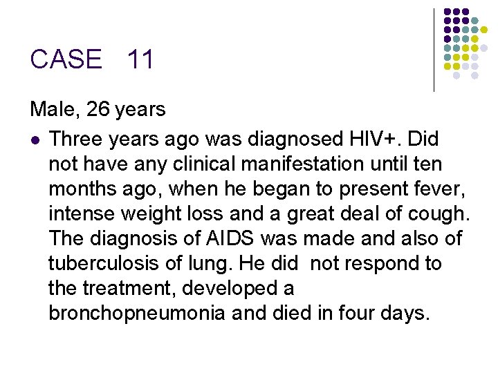 CASE 11 Male, 26 years l Three years ago was diagnosed HIV+. Did not