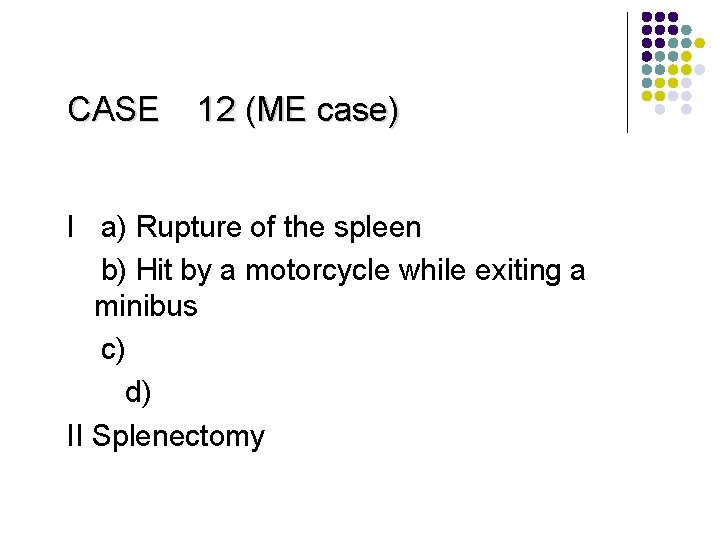 CASE 12 (ME case) I a) Rupture of the spleen b) Hit by a