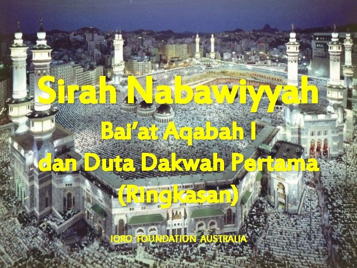 Sirah Nabawiyyah Bai’at Aqabah I dan Duta Dakwah Pertama (Ringkasan) IQRO FOUNDATION AUSTRALIA 