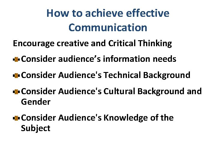 How to achieve effective Communication Encourage creative and Critical Thinking Consider audience’s information needs