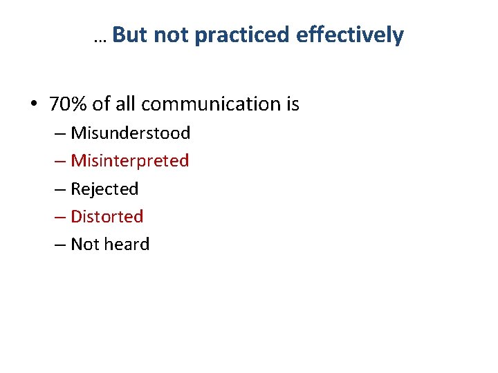 … But not practiced effectively • 70% of all communication is – Misunderstood –