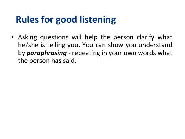Rules for good listening • Asking questions will help the person clarify what he/she