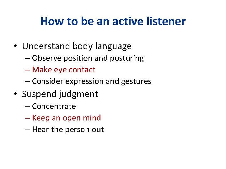 How to be an active listener • Understand body language – Observe position and