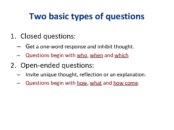Two basic types of questions 1. Closed questions: – Get a one-word response and