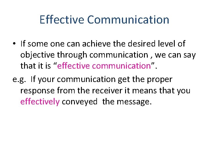 Effective Communication • If some one can achieve the desired level of objective through