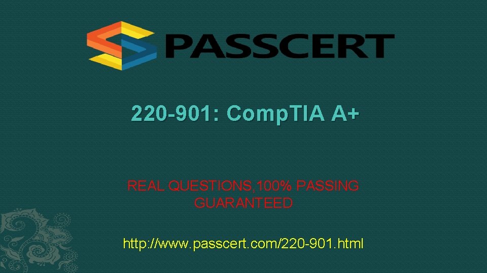 220 -901: Comp. TIA A+ REAL QUESTIONS, 100% PASSING GUARANTEED http: //www. passcert. com/220