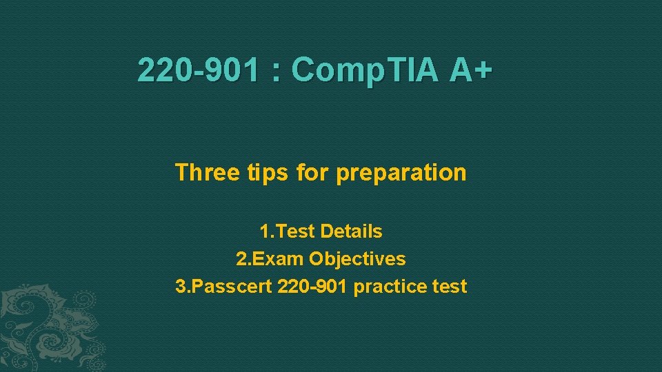 220 -901 : Comp. TIA A+ Three tips for preparation 1. Test Details 2.