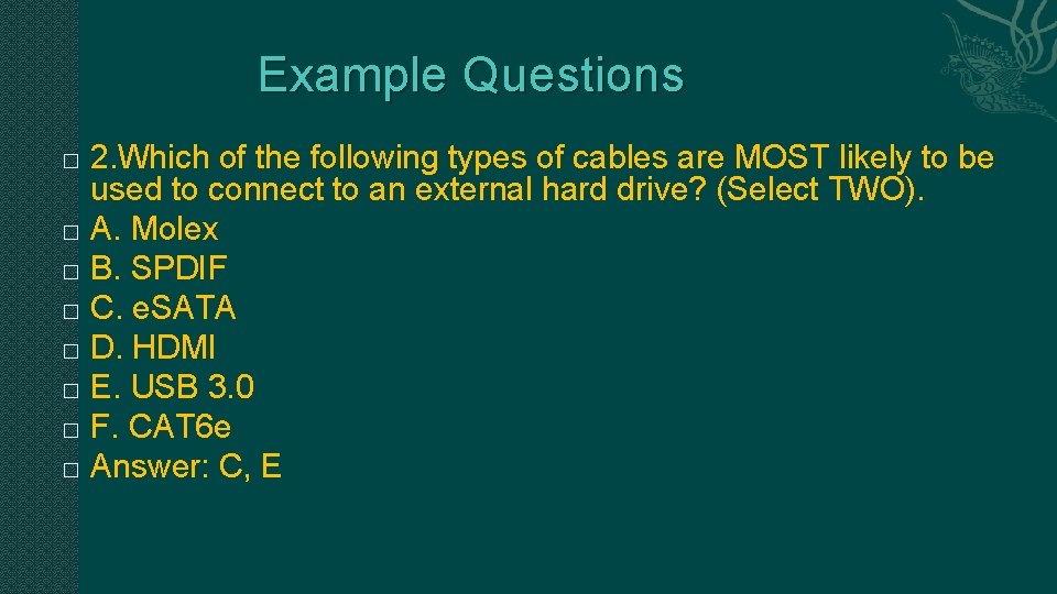 Example Questions 2. Which of the following types of cables are MOST likely to