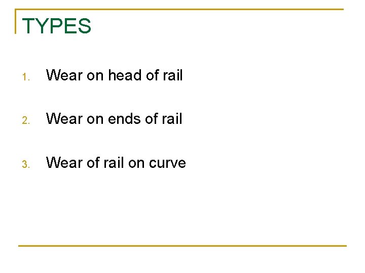 TYPES 1. Wear on head of rail 2. Wear on ends of rail 3.
