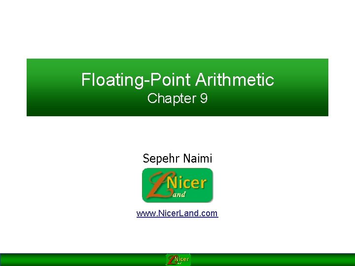 Floating-Point Arithmetic Chapter 9 Sepehr Naimi www. Nicer. Land. com 