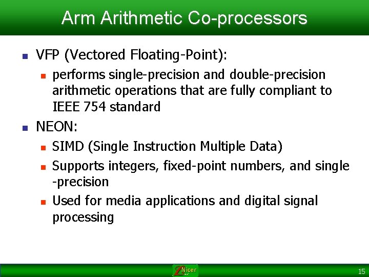 Arm Arithmetic Co-processors n VFP (Vectored Floating-Point): n n performs single-precision and double-precision arithmetic